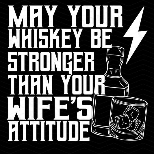 FSS 139 - MAY YOUR WHISKEY BE STRONGER THAN YOUR WIFE'S ATTITUDE WHITE