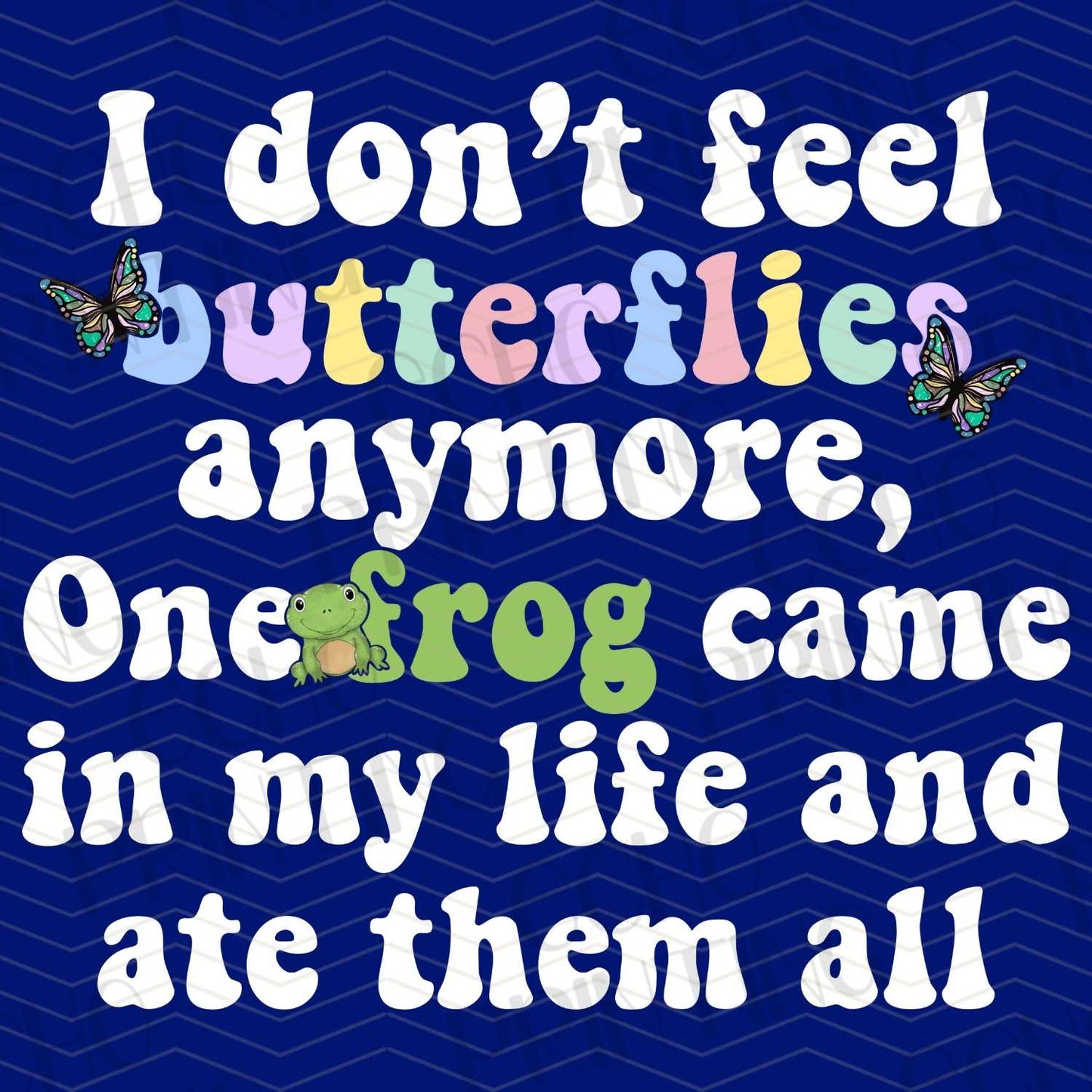 FSS 228 - I DON'T FEEL BUTTERFLIES ANYMORE, ONE FROG CAME IN MY LIFE AND ATE THEM ALL WHITE