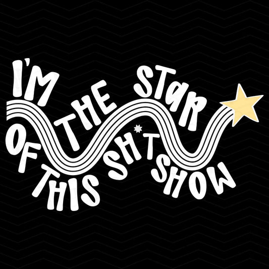 FSS 31 - I'M THE STAR OF THIS SHIT SHOW WHITE