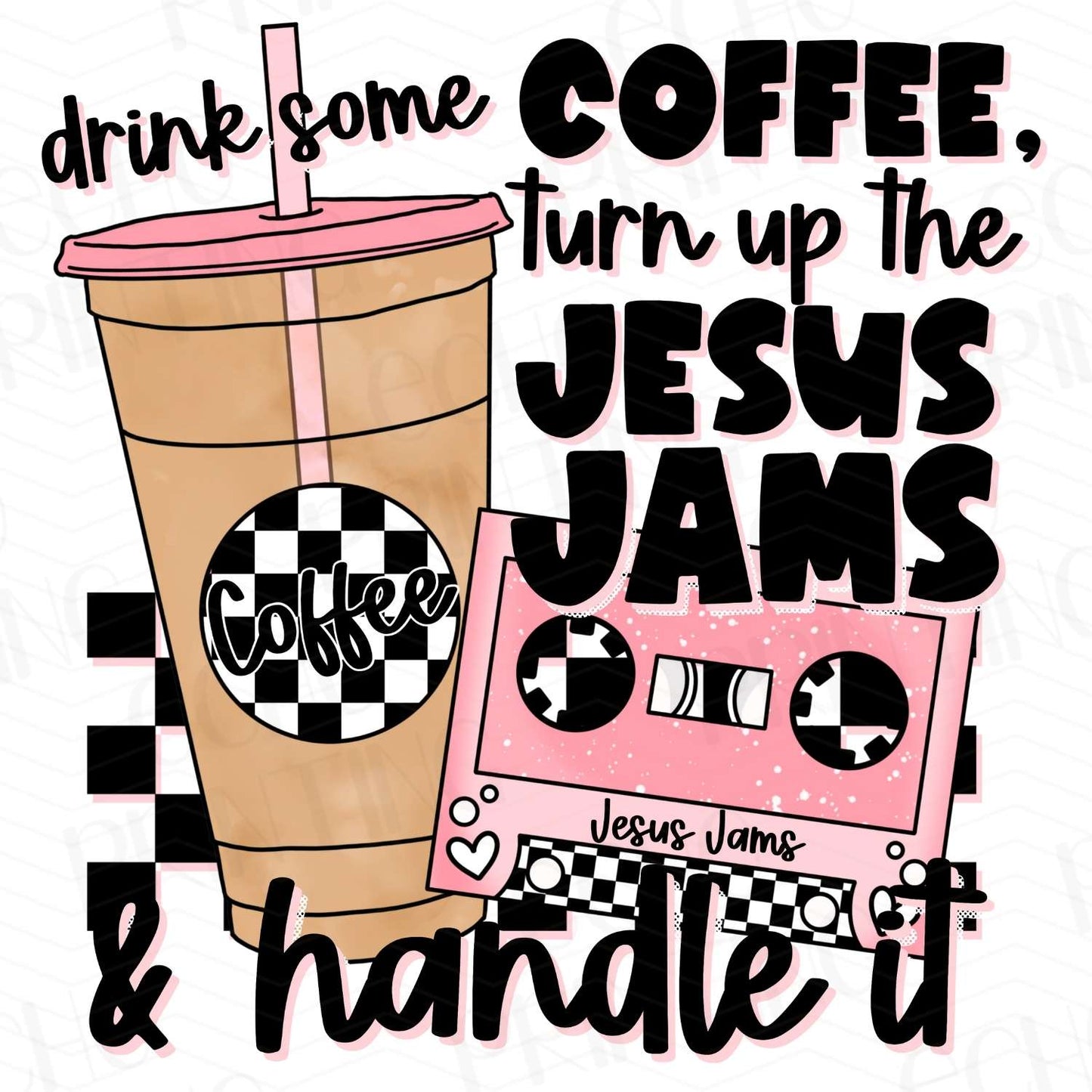 CFE 2 - DRINK COFFEE TURN UP THE PRAISE AND HANDLE IT