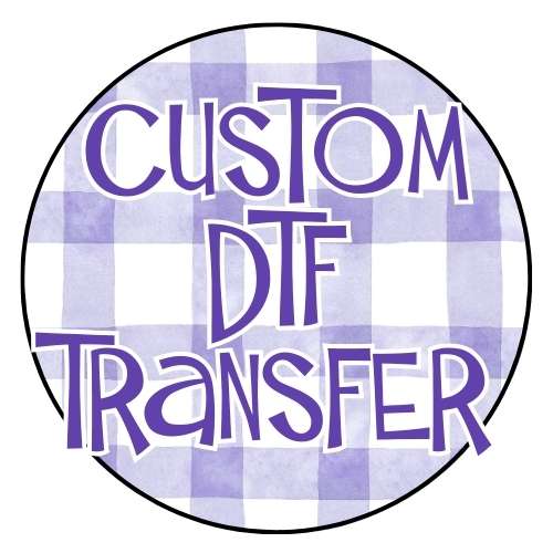 CUSTOM DTF TRANSFER - DESIGN REQUEST