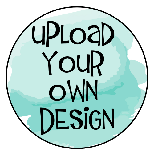 CUSTOM TRANSFER - UPLOAD YOUR OWN DESIGN
