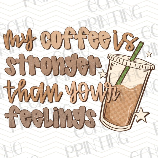 CFE 63 - MY COFFEE IS STRONGER THAN YOUR FEELINGS