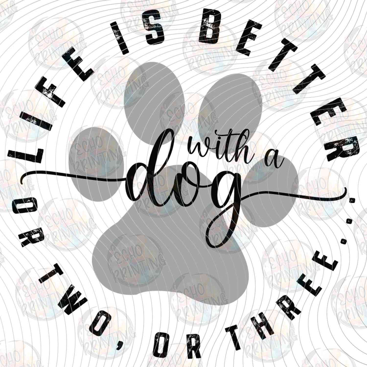 DOG 98 - LIFE IS BETTER WITH A DOG OR TWO OR THREE