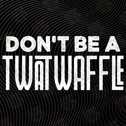 FSSG 1275 - DONT BE A TWAT WAFFLE