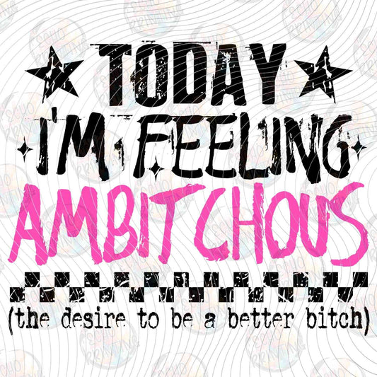 FSSG 664 - TODAY IM FEELING AMBITIOUS FUNNY QUOTE
