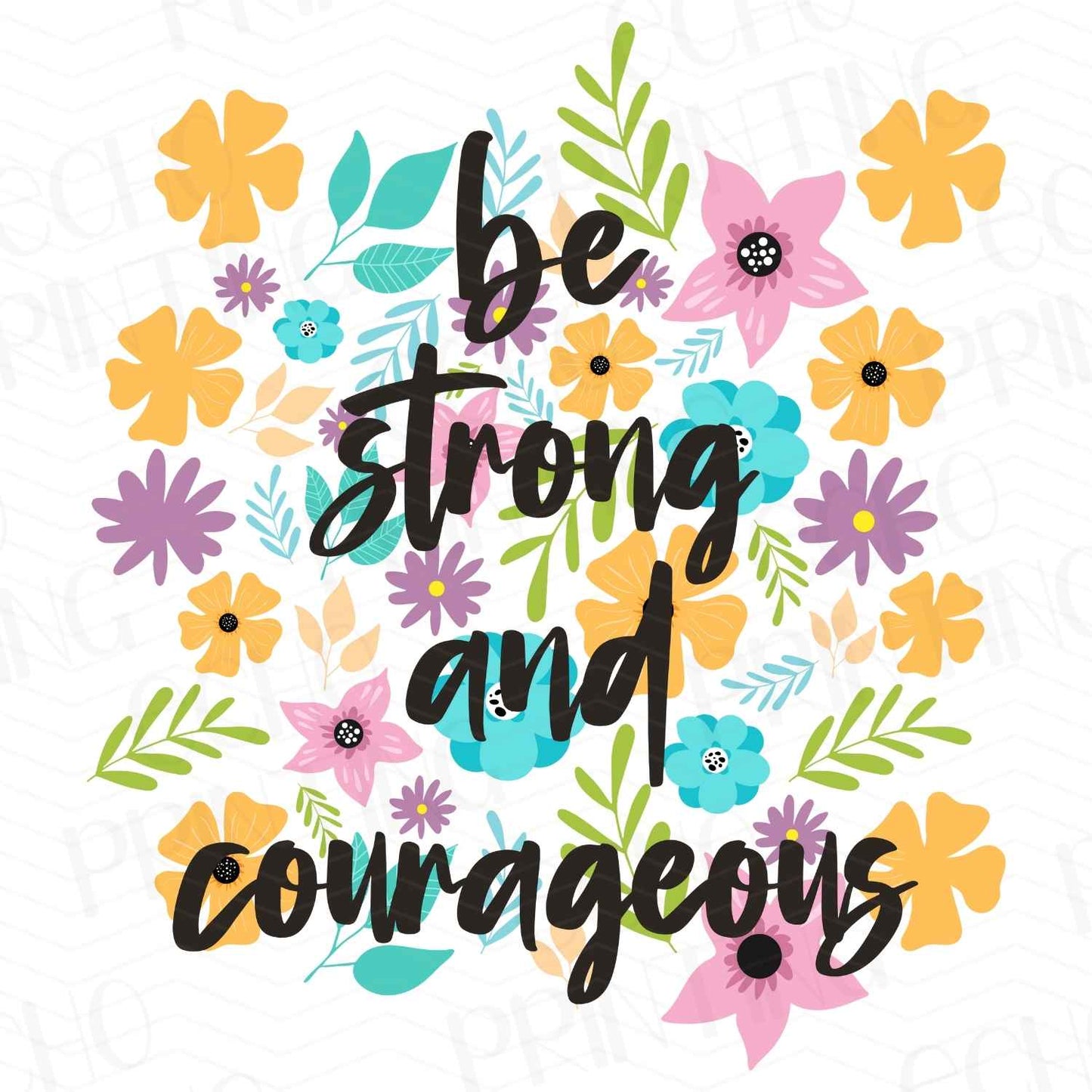 FTHG 150 - BE STRONG AND COURAGEOUS FLORALS