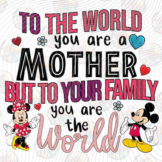 MGA 1230 - TO THE WORLD YOU ARE A MOTHER TO YOUR FAMILY YOU ARE THE WORLD