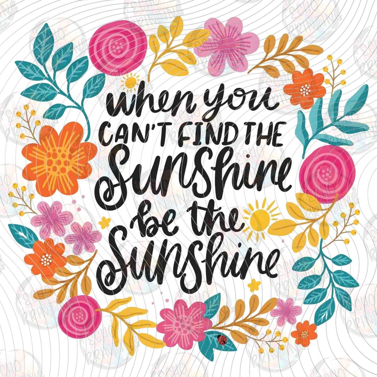 MHSM 489 - WHEN YOU CANT FIND THE SUNSHINE BE THE SUNSHINE FLORAL